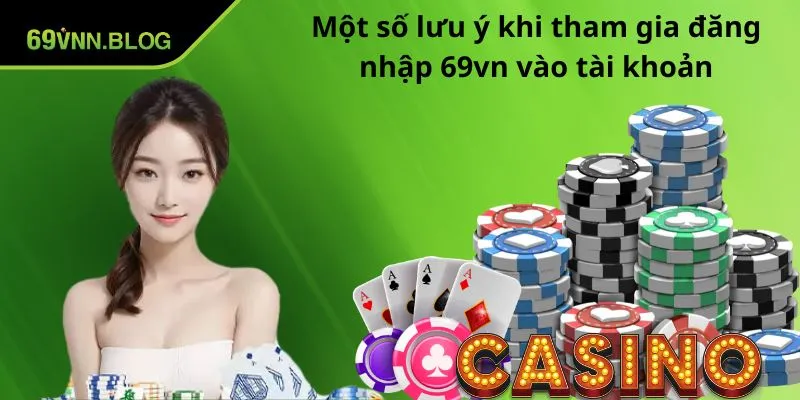 khi mot so luu y khi tham gia dang nhap 69vn