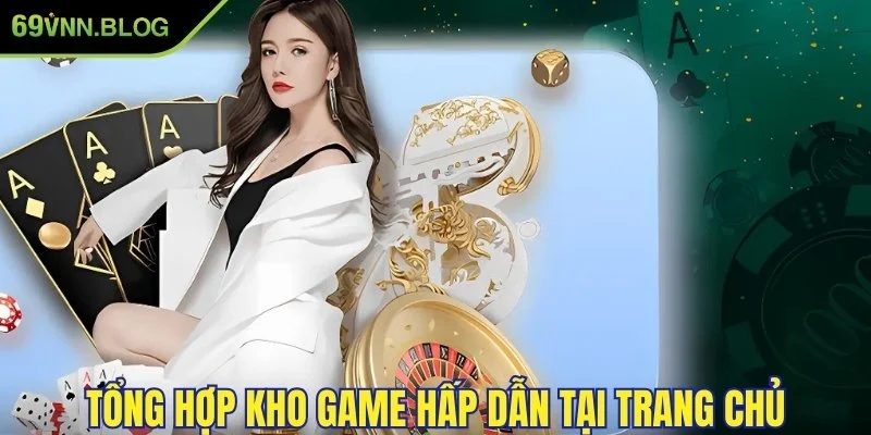 Cập nhật kho game HOT nhất hiện nay tại nhà cái 69VN