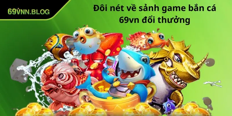 Đôi nét về sảnh game bắn cá 69VN đổi thưởng