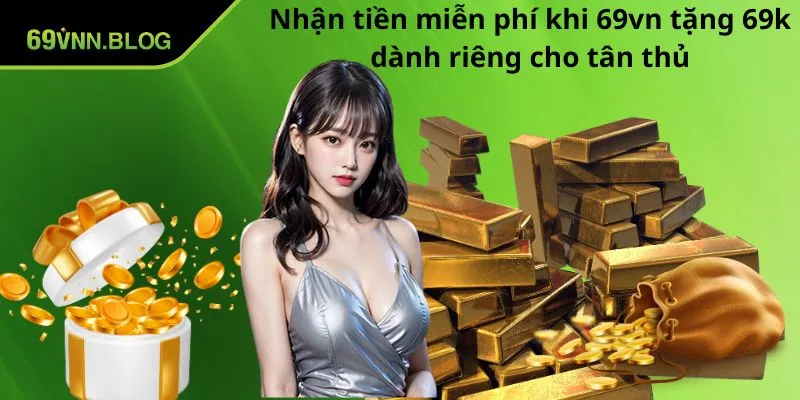 Nhận tiền miễn phí khi 69VN tặng 69k dành riêng cho tân thủ