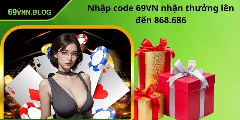 Nhập code 69VN nhận thưởng lên đến 868.686